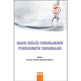 Kadın Sağlığı Sorunlarının Psikosomatik Yansımaları - Kamile Kabukcuoğlu