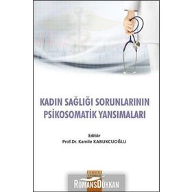Kadın Sağlığı Sorunlarının Psikosomatik Yansımaları - Kamile Kabukcuoğlu