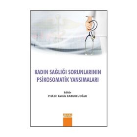 Kadın Sağlığı Sorunlarının Psikosomatik Yansımaları - Kamile Kabukcuoğlu