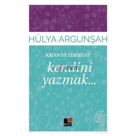 Kadın ve Edebiyat Kendini Yazmak - Hülya Argunşah