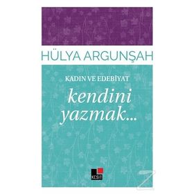 Kadın ve Edebiyat Kendini Yazmak - Hülya Argunşah
