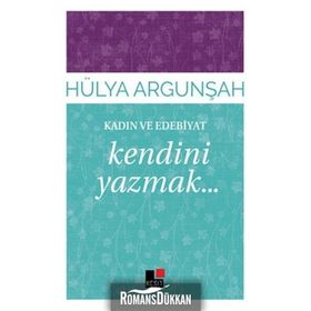 Kadın ve Edebiyat Kendini Yazmak - Hülya Argunşah