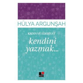 Kadın ve Edebiyat Kendini Yazmak - Hülya Argunşah