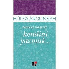 Kadın ve Edebiyat Kendini Yazmak - Hülya Argunşah