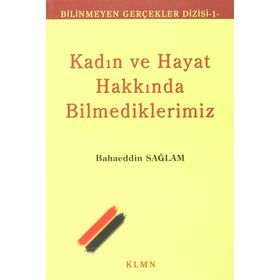 KADIN VE HAYAT HAKKINDA BILMEDIKLERIMIZ - BAHAEDDIN SAĞLAM