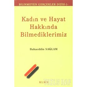 KADIN VE HAYAT HAKKINDA BILMEDIKLERIMIZ - BAHAEDDIN SAĞLAM