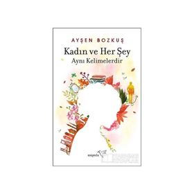 Kadın ve Her Şey Aynı Kelimelerdir - Ayşen Bozkuş