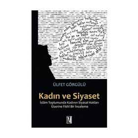 Kadın Ve Siyaset & İslam Toplumunda Kadının Siyasal Hakları Üzerine Fıkhi Bir İnceleme