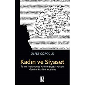 Kadın Ve Siyaset & İslam Toplumunda Kadının Siyasal Hakları Üzerine Fıkhi Bir İnceleme