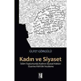 Kadın Ve Siyaset & İslam Toplumunda Kadının Siyasal Hakları Üzerine Fıkhi Bir İnceleme