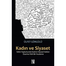 Kadın Ve Siyaset & İslam Toplumunda Kadının Siyasal Hakları Üzerine Fıkhi Bir İnceleme