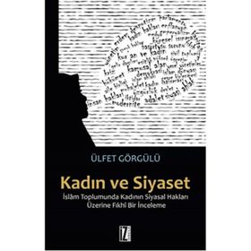Kadın Ve Siyaset & İslam Toplumunda Kadının Siyasal Hakları Üzerine Fıkhi Bir İnceleme