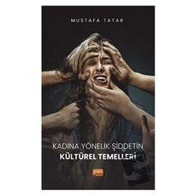 Kadına Yönelik Şiddetin Kültürel Temelleri - Mustafa Tatar