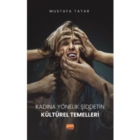 Kadına Yönelik Şiddetin Kültürel Temelleri - Mustafa Tatar