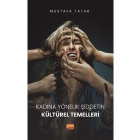 Kadına Yönelik Şiddetin Kültürel Temelleri - Mustafa Tatar