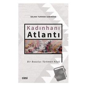 Kadınhanı Atlantı - Bir Bozulus Türkmen Köyü - Selma Turhan Sarıköse