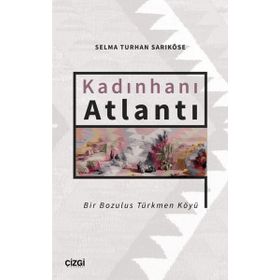 Kadınhanı Atlantı - Bir Bozulus Türkmen Köyü - Selma Turhan Sarıköse