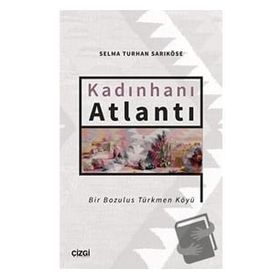 Kadınhanı Atlantı - Bir Bozulus Türkmen Köyü - Selma Turhan Sarıköse