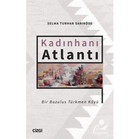 Kadınhanı Atlantı - Bir Bozulus Türkmen Köyü - Selma Turhan Sarıköse