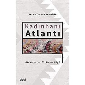 Kadınhanı Atlantı - Bir Bozulus Türkmen Köyü - Selma Turhan Sarıköse
