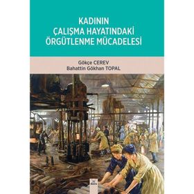 Kadının Çalışma Hayatındaki Örgütlenme Mücadelesi - Gökçe Cerev
