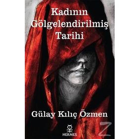 Kadının Gölgelendirilmiş Tarihi - Gülay Kılıç Özmen