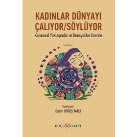 Kadınlar Dünyayı Çalıyor Söylüyor - Kuramsal Yaklaşımlar ve Deneyimler Üzerine - Doğu Kitabevi