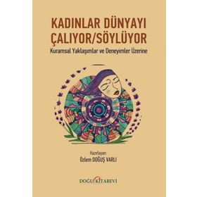 Kadınlar Dünyayı Çalıyor Söylüyor - Kuramsal Yaklaşımlar ve Deneyimler Üzerine - Doğu Kitabevi