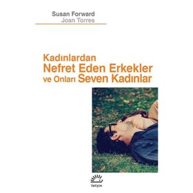 Kadınlardan Nefret Eden Erkekler ve Onları Seven Kadınlar - Susan Forward Joan Torres