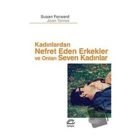 Kadınlardan Nefret Eden Erkekler ve Onları Seven Kadınlar - Susan Forward Joan Torres