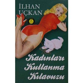 Kadınları Kullanma Kılavuzu - İlhan Uçkan