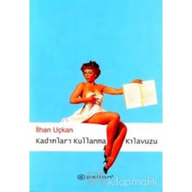 Kadınları Kullanma Kılavuzu - İlhan Uçkan