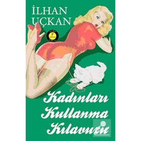 Kadınları Kullanma Kılavuzu - İlhan Uçkan