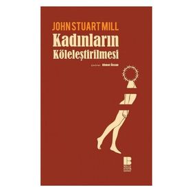 Kadınların Köleleştirilmesi - John Stuart Mill