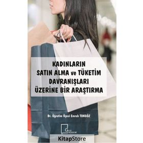 Kadınların Satın Alma Ve Tüketim Davranışları Üzerine Bir Araştırma - Emrah Tokgöz