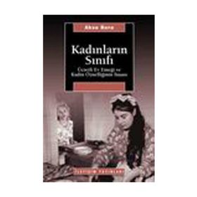KADINLARIN SINIFI ÜCRETLİ EV EMEĞİ VE KADIN ÖZNELLİĞİNİN İNŞASI - AKSU BORA