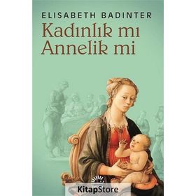 KADINLIK MI? ANNELIK MI? - ELISABETH BADINTER
