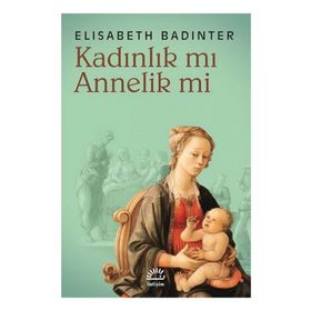 KADINLIK MI? ANNELIK MI? - ELISABETH BADINTER
