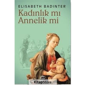 KADINLIK MI? ANNELIK MI? - ELISABETH BADINTER
