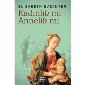 KADINLIK MI? ANNELIK MI? - ELISABETH BADINTER