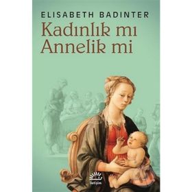 KADINLIK MI? ANNELIK MI? - ELISABETH BADINTER