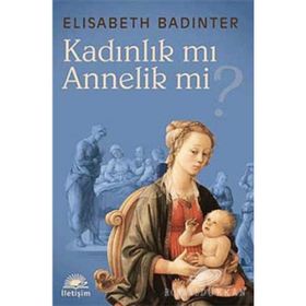 KADINLIK MI? ANNELIK MI? - ELISABETH BADINTER