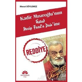 Kadir Mısıroğlu'nun Üstad Necip Fazıl'a Dair'ine Reddiye - Mesut Söylemez
