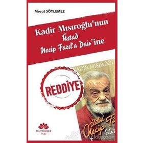 Kadir Mısıroğlu'nun Üstad Necip Fazıl'a Dair'ine Reddiye - Mesut Söylemez