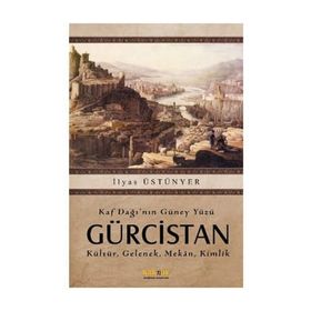 KAF DAĞININ GÜNEY YÜZÜ GÜRCİSTAN KÜLTÜR, GELENEK, MEKAN, KIMLIK - İLYAS ÜSTÜNYER