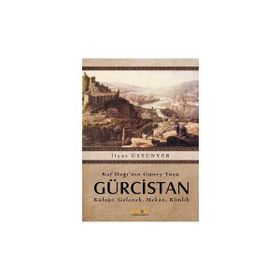 KAF DAĞININ GÜNEY YÜZÜ GÜRCİSTAN KÜLTÜR, GELENEK, MEKAN, KIMLIK - İLYAS ÜSTÜNYER
