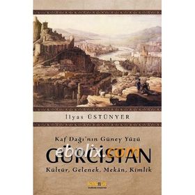 KAF DAĞININ GÜNEY YÜZÜ GÜRCİSTAN KÜLTÜR, GELENEK, MEKAN, KIMLIK - İLYAS ÜSTÜNYER