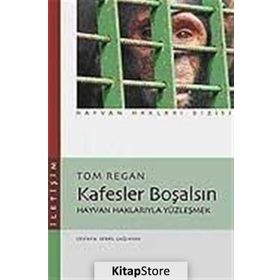 KAFESLER BOŞALSIN HAYVAN HAKLARIYLA YÜZLEŞMEK - TOM REGAN