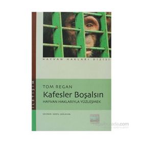 KAFESLER BOŞALSIN HAYVAN HAKLARIYLA YÜZLEŞMEK - TOM REGAN