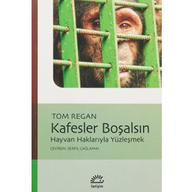 KAFESLER BOŞALSIN HAYVAN HAKLARIYLA YÜZLEŞMEK - TOM REGAN